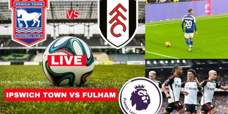 Đội hình ra sân của hai đội bóng Fulham vs Ipswich Town