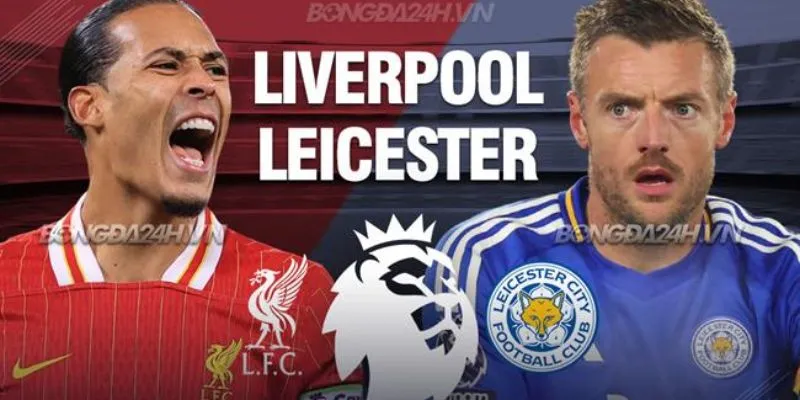 Phân tích sâu hai đội bóng Liverpool vs Leicester City