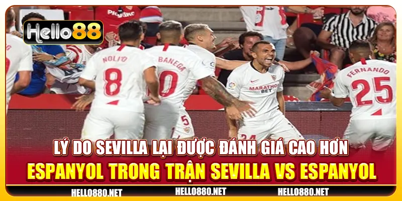 Lý do Sevilla lại được đánh giá cao hơn Espanyol trong trận Sevilla vs Espanyol